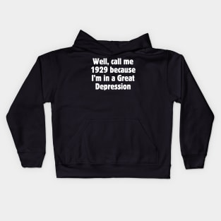 Well, call me 1929 because I'm in a Great Depression Kids Hoodie